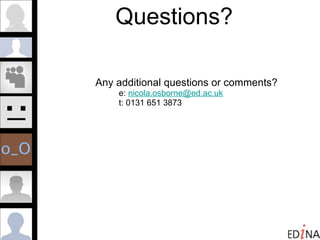 Questions? Any additional questions or comments? e:  [email_address] t: 0131 651 3873 