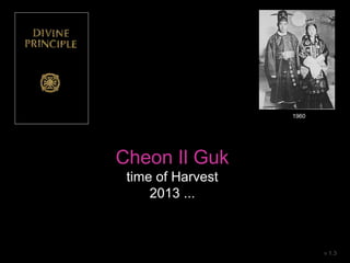 Cheon Il Guk
time of Harvest
2013 ...
v 1.3
1960
 