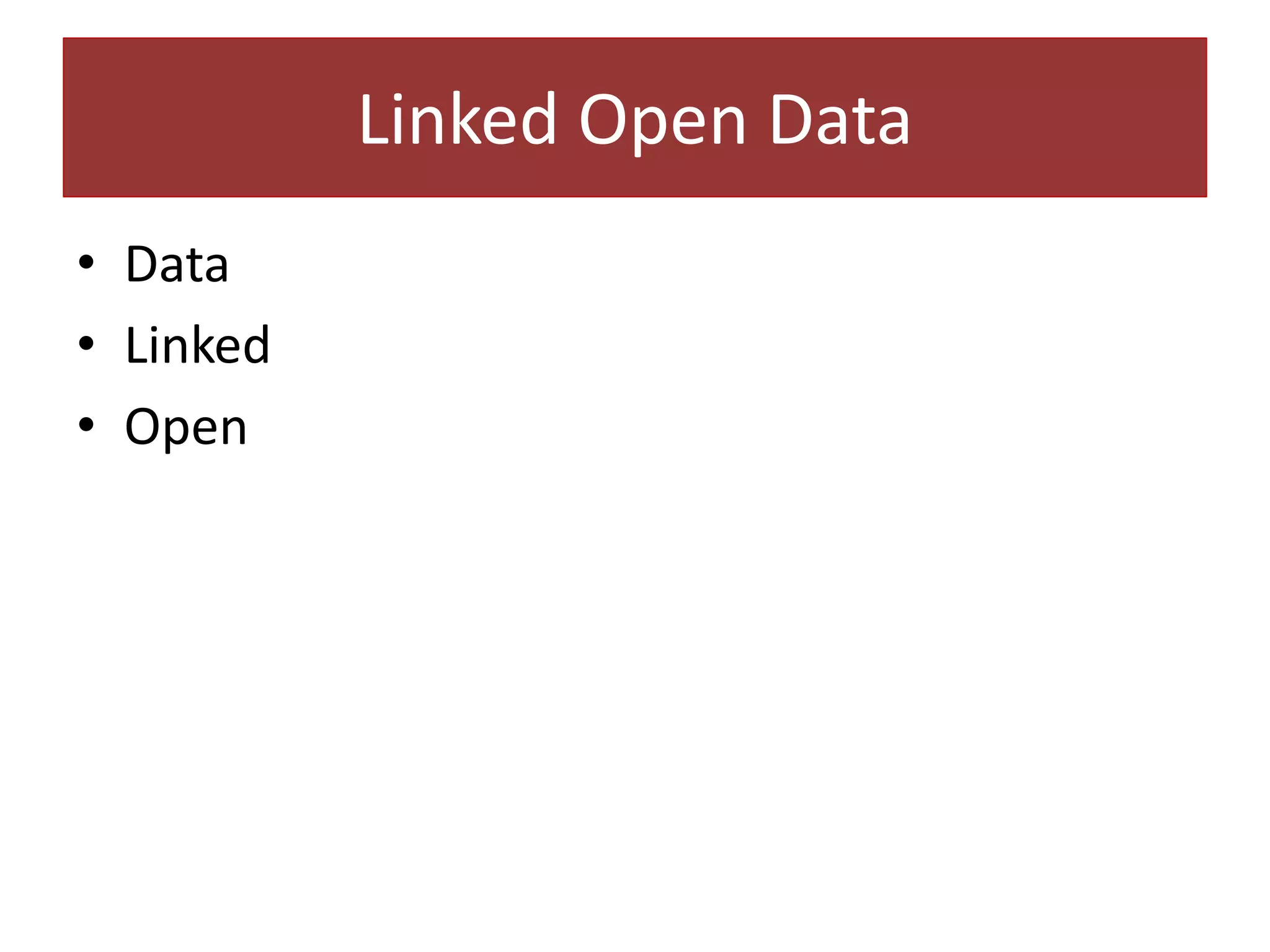 Linked Open Data
• Data
• Linked
• Open

 