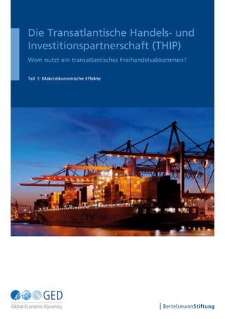 Die Transatlantische Handels- und
Investitionspartnerschaft (THIP)
Wem nutzt ein transatlantisches Freihandelsabkommen?
Teil 1: Makroökonomische Effekte
 