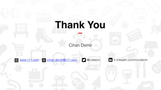 www.n11.com " "cihan.demir@n11.com " " @cidemirr" " tr.linkedin.com/in/cidemir "!
Thank You!
Cihan Demir!
 