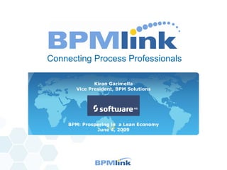 [object Object],Kiran Garimella Vice President, BPM Solutions BPM: Prospering in  a Lean Economy June 4, 2009 