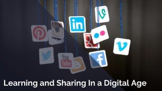 Learning and Sharing In a Digital Age
 