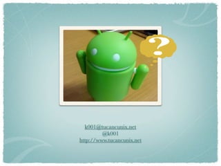k001@tucancunix.net
         @k001
http://www.tucancunix.net
 
