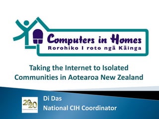 Taking the Internet to Isolated Communities in Aotearoa New Zealand Di Das                    National CIH Coordinator 