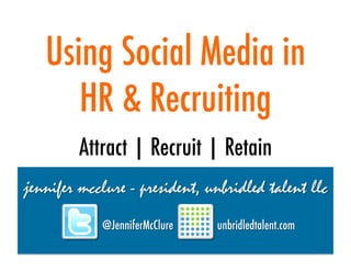 Using Social Media in
   HR & Recruiting
  Attract | Recruit | Retain
 
