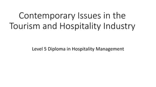 Contemporary Issues in the
Tourism and Hospitality Industry
Level 5 Diploma in Hospitality Management
 