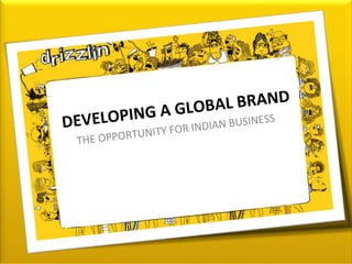 DEVELOPING A GLOBAL BRAND THE OPPORTUNITY FOR INDIAN BUSINESS 