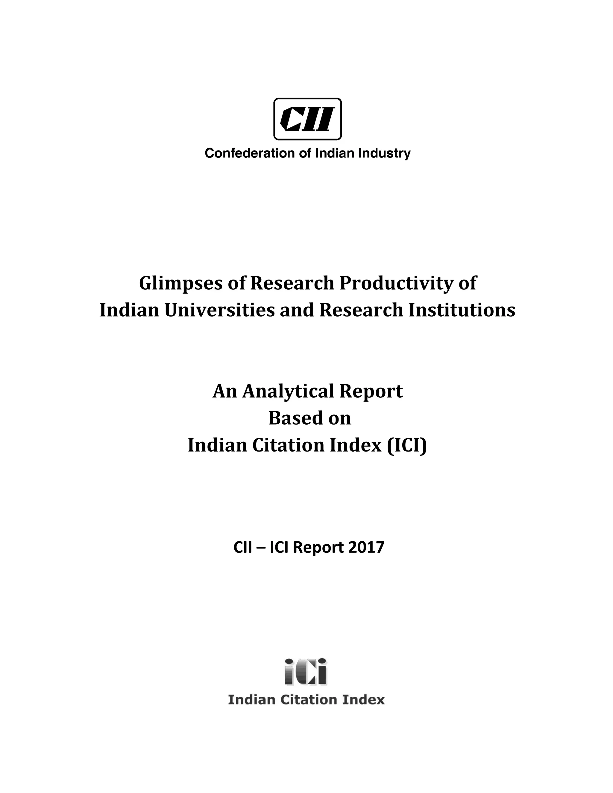 CII – ICI Report 2017 Page ii
Glimpses of Research Productivity of
Indian Universities and Research Institutions
An Analytical Report
Based on
Indian Citation Index (ICI)
CII – ICI Report 2017
 