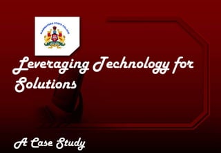 Leveraging Technology for
Solutions
A Case Study
 