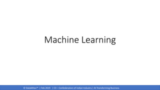 © DataMites™ | Feb 2019 | CII – Confederation of Indian Industry | AI Transforming Business
Machine Learning
 