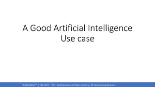 © DataMites™ | Feb 2019 | CII – Confederation of Indian Industry | AI Transforming Business
A Good Artificial Intelligence
Use case
 