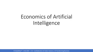 © DataMites™ | Feb 2019 | CII – Confederation of Indian Industry | AI Transforming Business
Economics of Artificial
Intelligence
 