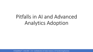 © DataMites™ | Feb 2019 | CII – Confederation of Indian Industry | AI Transforming Business
Pitfalls in AI and Advanced
Analytics Adoption
 