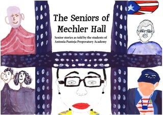 The Seniors of
Mechler Hall
Senior stories as told by the students of
Antonia Pantoja Preperatory Academy
 