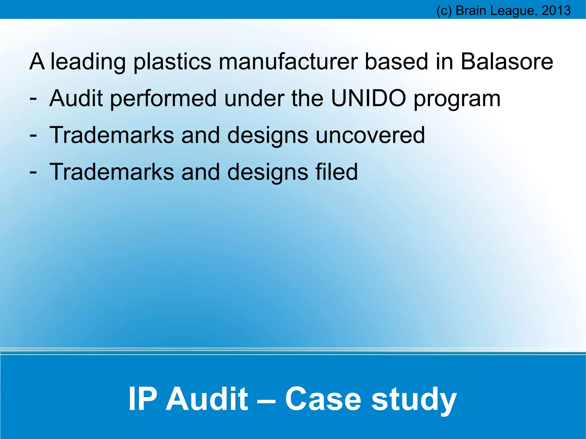 A leading plastics manufacturer based in Balasore
- Audit performed under the UNIDO program
- Trademarks and designs uncovered
- Trademarks and designs filed

IP Audit – Case study

 