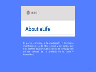 El portal enfocado a la divulgación y temprana
investigación, es de libre acceso y en inglés, que
nos permite revisar publicaciones de investigación
en los campos de las ciencias de la salud y
biomédicas.

6

 