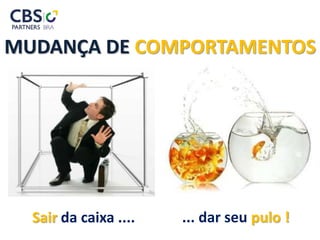 MUDANÇA DE COMPORTAMENTOS
Sair da caixa .... ... dar seu pulo !
 