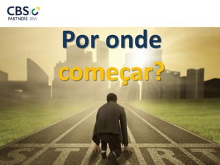 Por onde
começar?
 