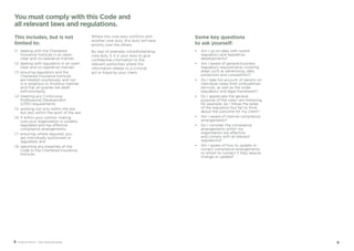 98 Code of Ethics – Your practical guide
This includes, but is not
limited to:
1.1	dealing with the Chartered
Insurance Institute in an open,
clear and co-operative manner;
1.2	dealing with regulators in an open
clear and co-operative manner;
1.3	ensuring regulators and the
Chartered Insurance Institute
are treated courteously and not
in a vexatious or frivolous manner
and that all queries are dealt
with promptly;
1.4	meeting any Continuing
Professional Development
(CPD) requirements;
1.5	working not only within the law
but also within the spirit of the law;
1.6	if within your control, making
sure your organisation is suitably
regulated and has effective
compliance arrangements;
1.7	ensuring, where required, you
are individually authorised or
regulated; and
1.8	reporting any breaches of the
Code to the Chartered Insurance
Institute.
Where this core duty conflicts with
another core duty, this duty will have
priority over the others.
By way of example, notwithstanding
core duty 3, it is your duty to give
confidential information to the
relevant authorities where the
information relates to a criminal
act or fraud by your client.
You must comply with this Code and
all relevant laws and regulations.
Some key questions
to ask yourself:
•	Am I up-to-date with recent
regulatory and legislative
developments?
•	Am I aware of general business
regulatory requirements covering
areas such as advertising, data
protection and competition?
•	Do I take full account of reports on
individual cases from ombudsman
services, as well as the wider
regulatory and legal framework?
•	Do I appreciate the general
purpose of the rules I am following,
for example, do I follow the letter
of the regulation but fail to think
about the outcome for my client?
•	Am I aware of internal compliance
arrangements?
•	Do I consider the compliance
arrangements within my
organisation are effective
and comply with all relevant
regulations?
•	Am I aware of how to update or
correct compliance arrangements
or whom to contact if they require
change or update?
 