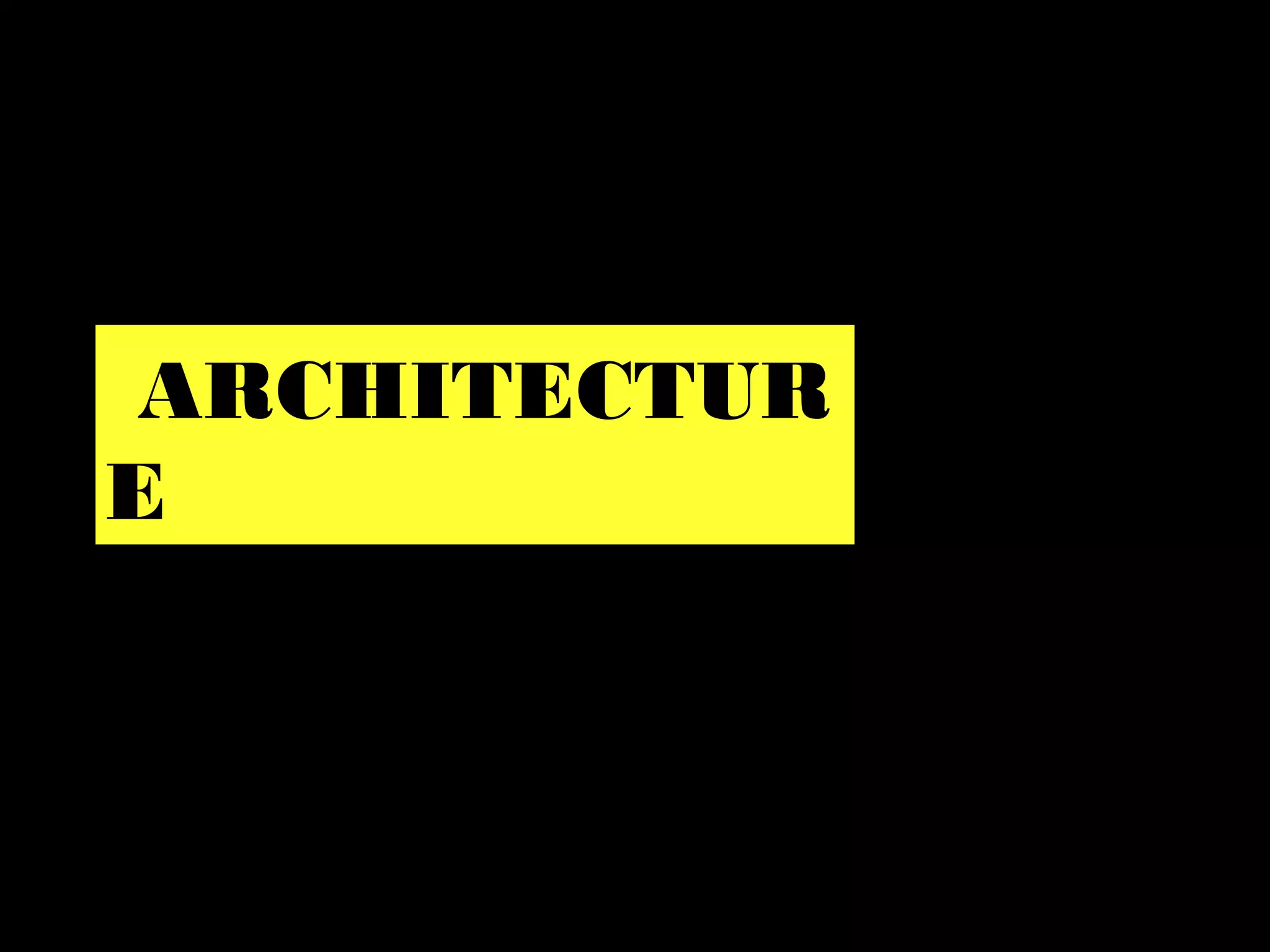 ARCHITECTUR
E
 