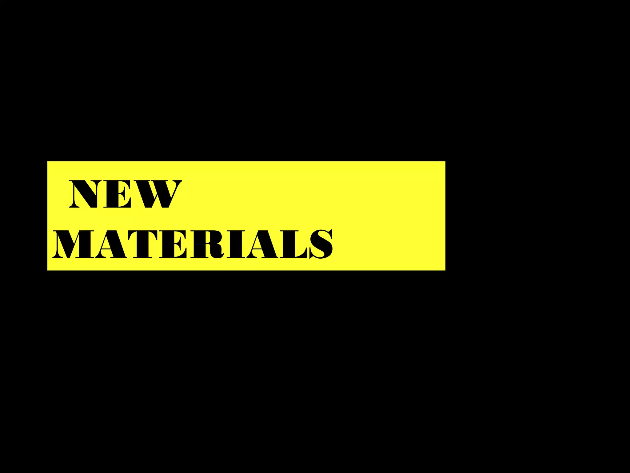 NEW
MATERIALS
 