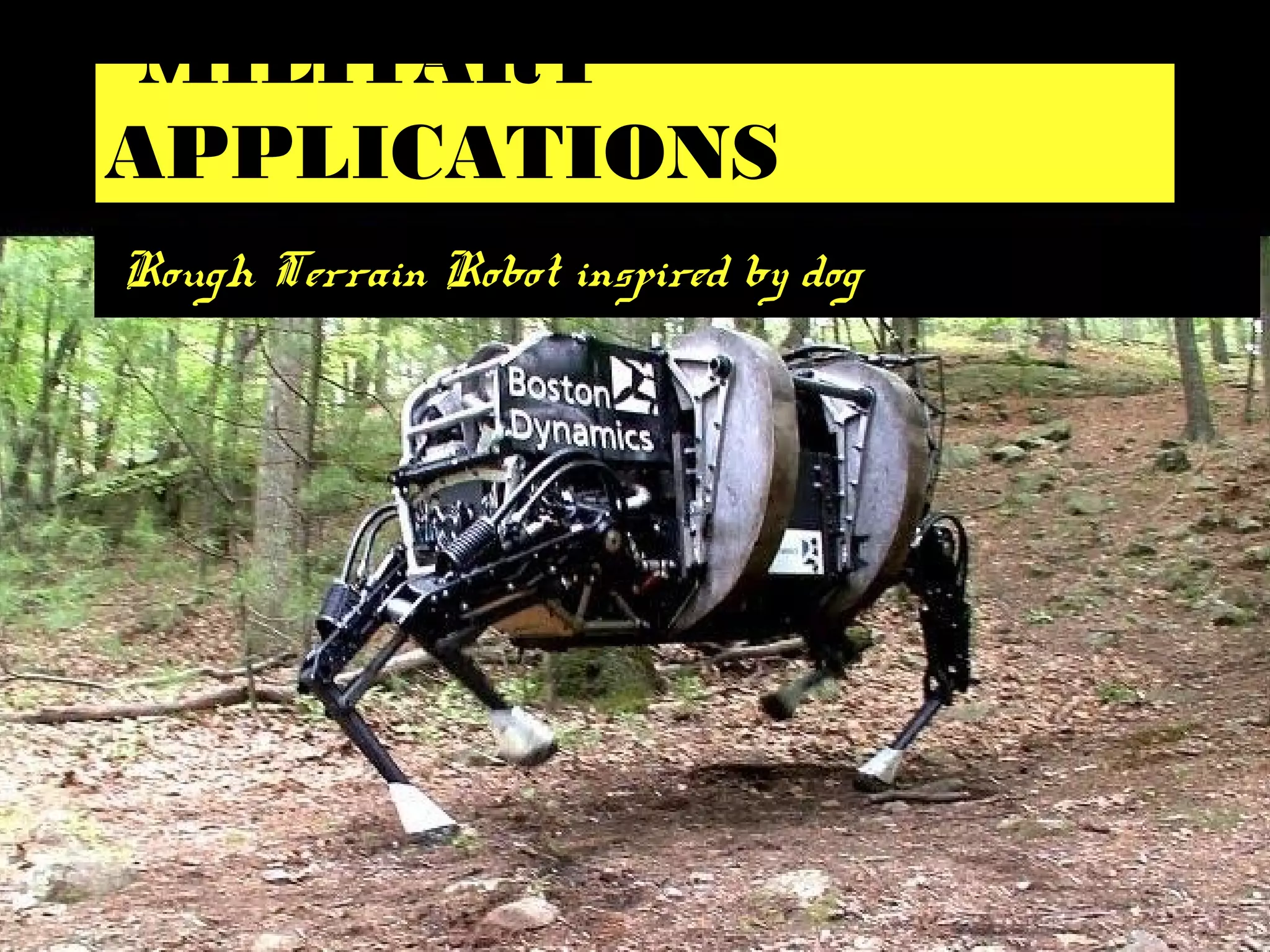 MILITARY
APPLICATIONS
Rough Terrain Robot inspired by dog
 
