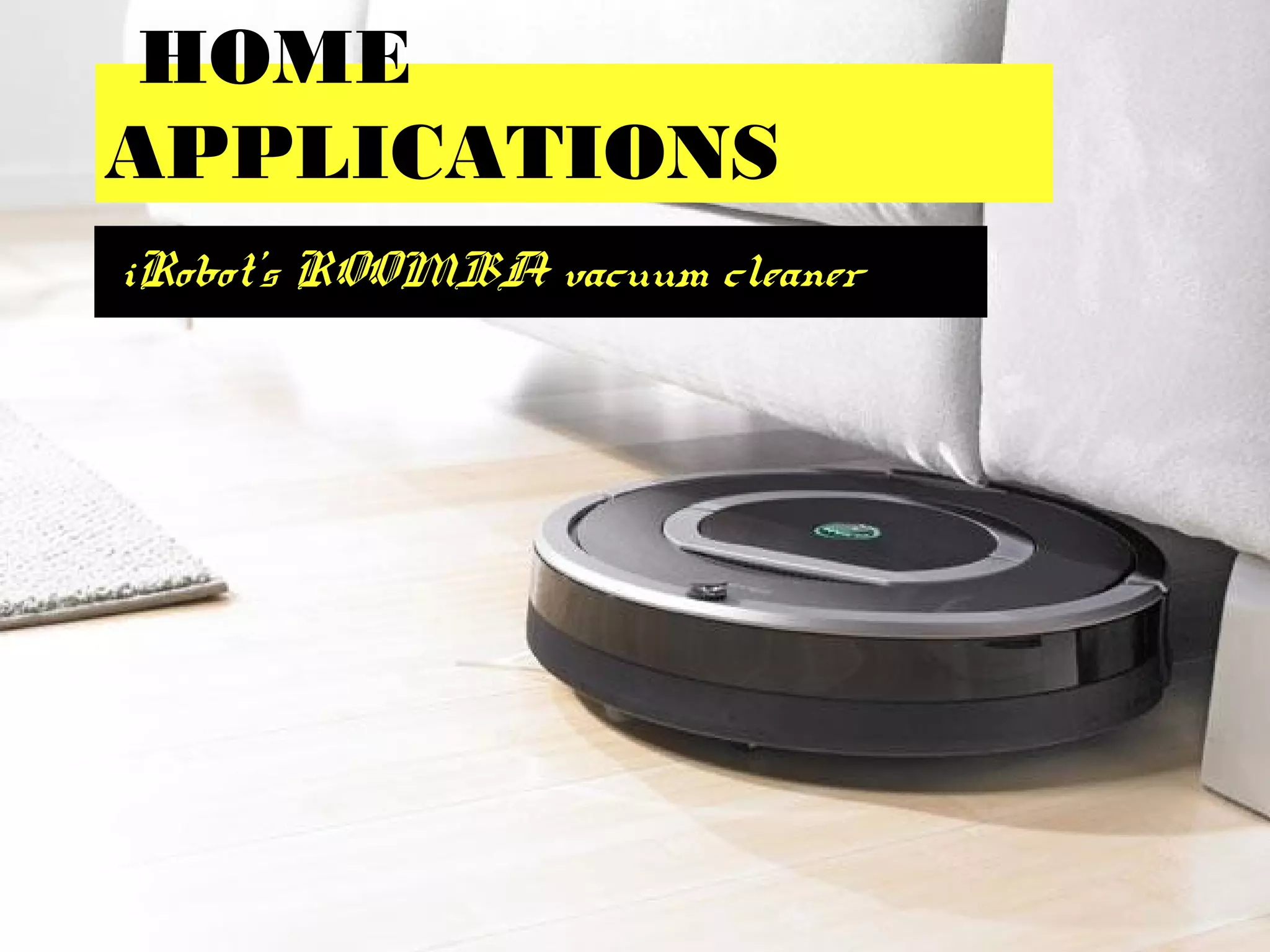 HOME
APPLICATIONS
iRobot’s ROOMBA vacuum cleaner
 