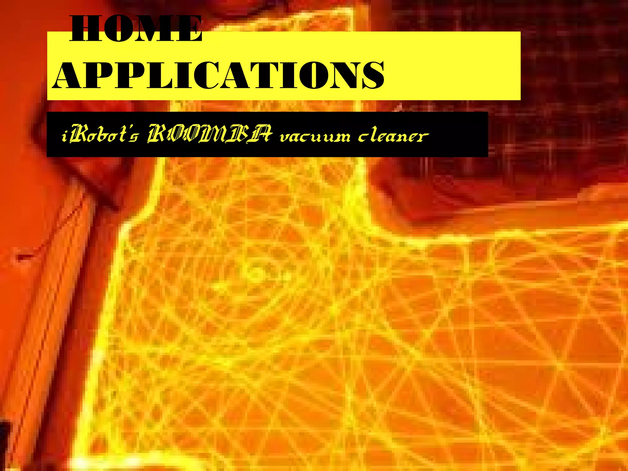 HOME
APPLICATIONS
iRobot’s ROOMBA vacuum cleaner
 