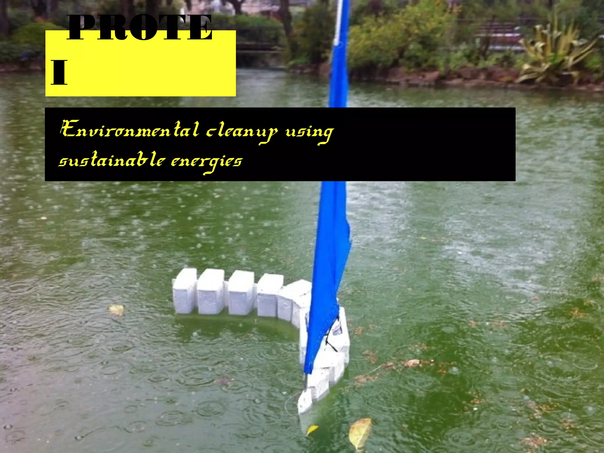 PROTE
I
Environmental cleanup using
sustainable energies
 