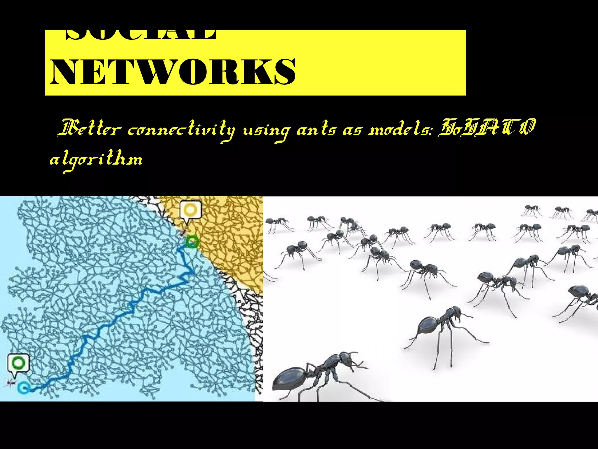 SOCIAL
NETWORKS
Better connectivity using ants as models: SoSACO
algorithm
 