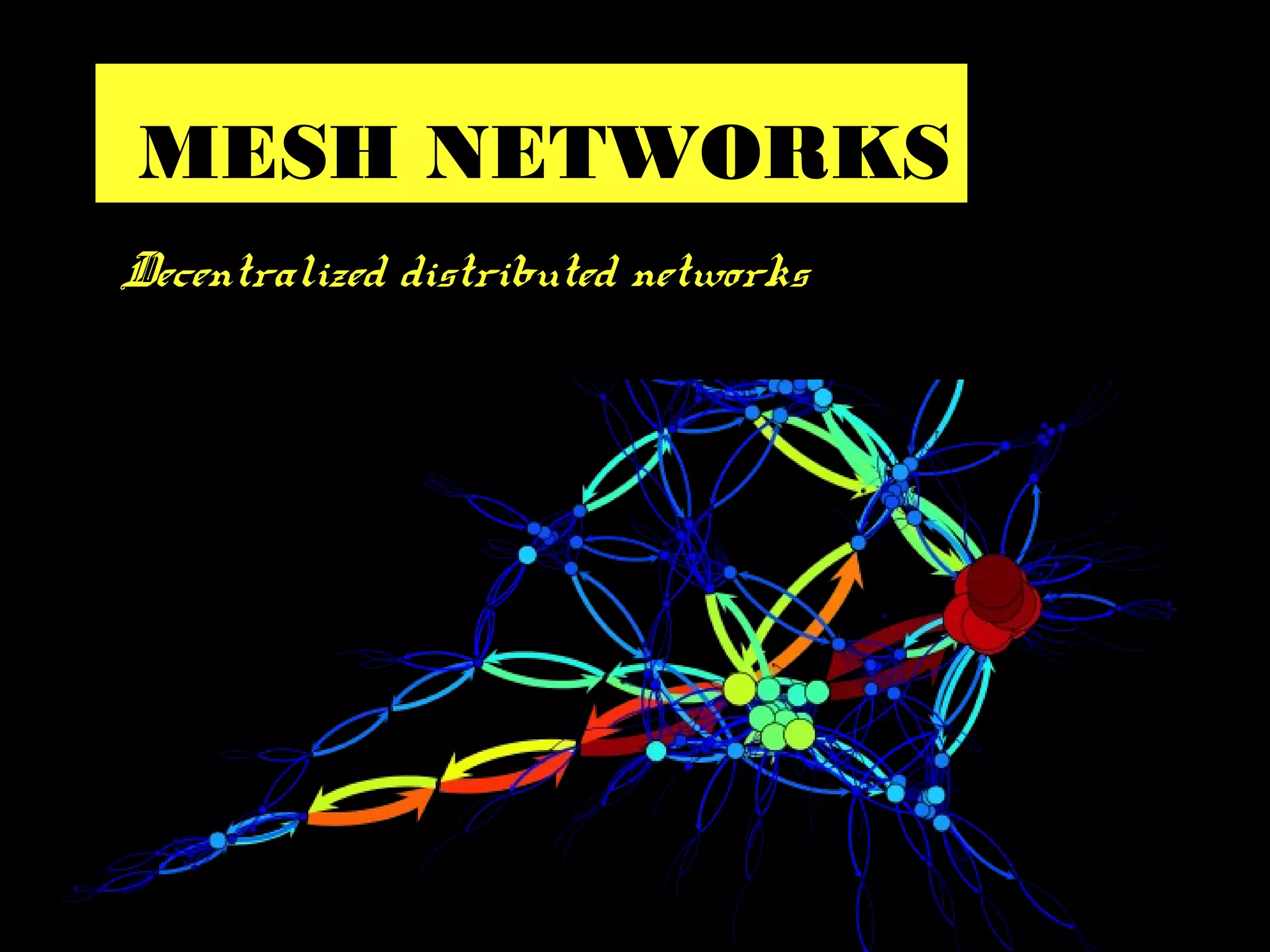 MESH NETWORKS
Decentralized distributed networks
 