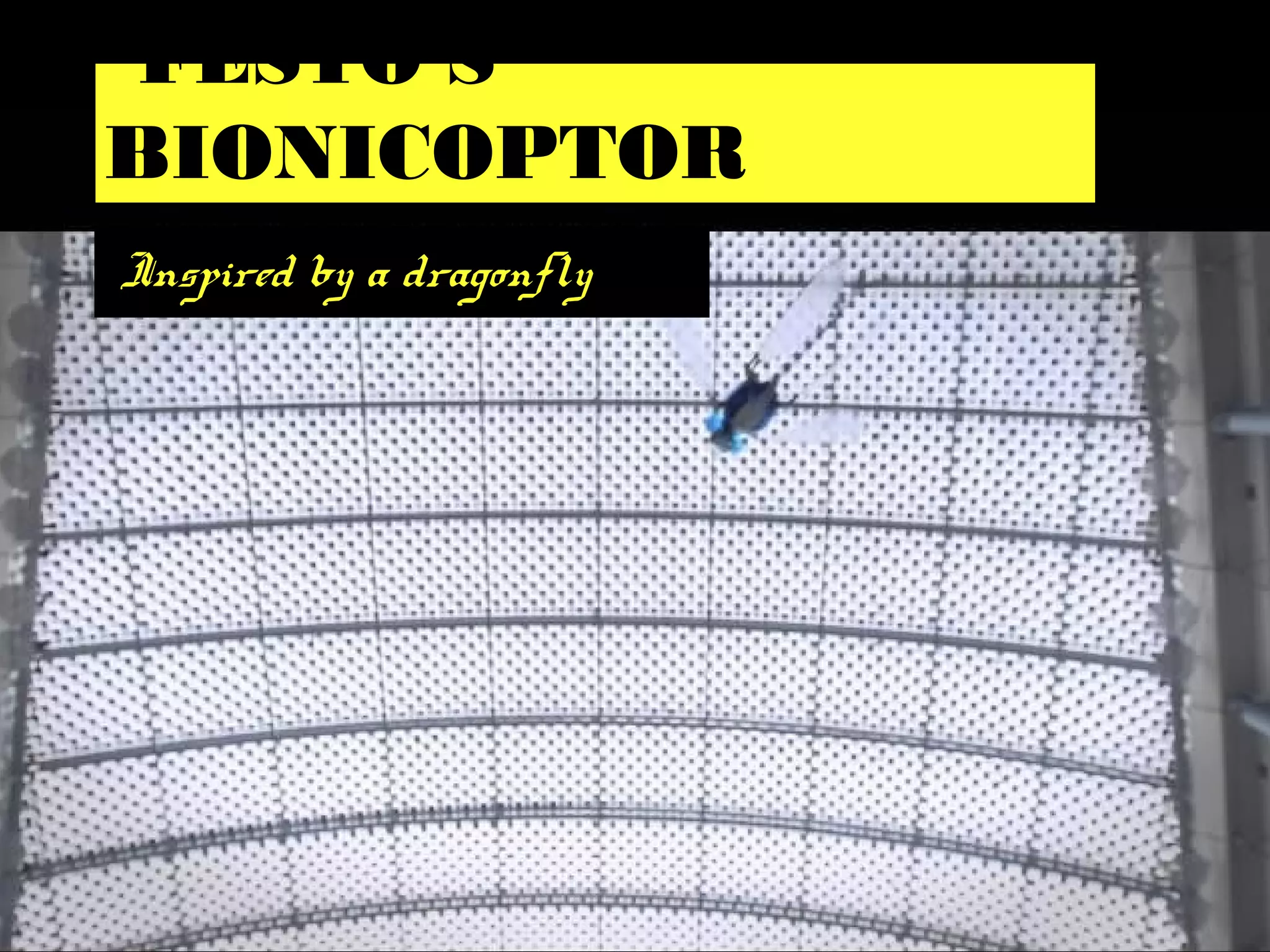 FESTO’S
BIONICOPTOR
Inspired by a dragonfly
 