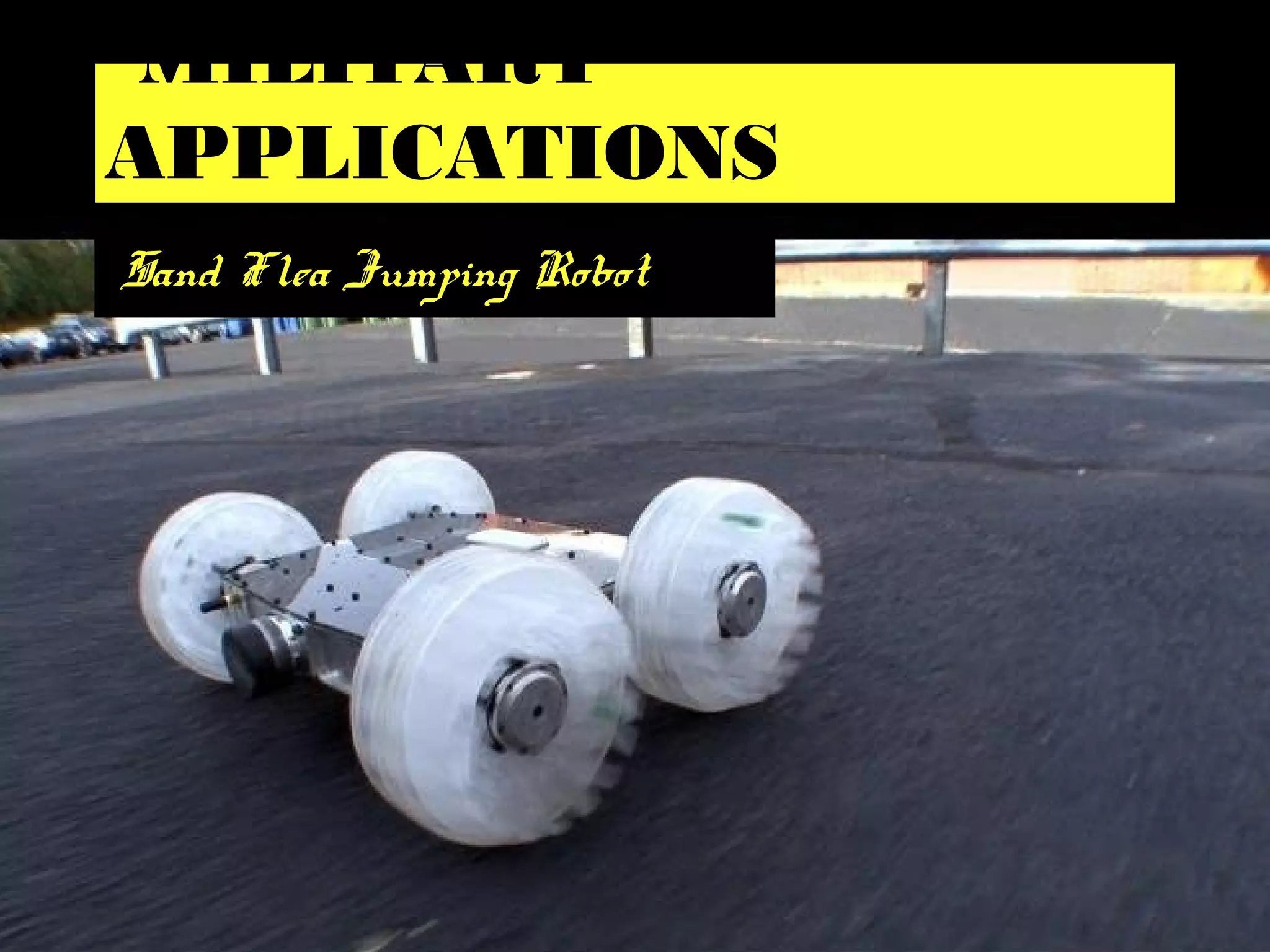 MILITARY
APPLICATIONS
Sand Flea Jumping Robot
 