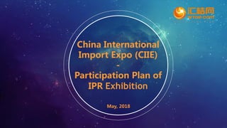 China International
Import Expo (CIIE)
-
Participation Plan of
IPR Exhibition
May, 2018
 