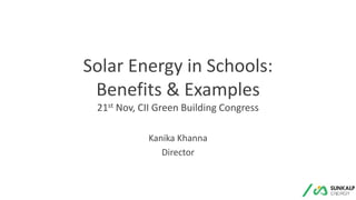 Solar Energy in Schools:
Benefits & Examples
21st Nov, CII Green Building Congress
Kanika Khanna
Director
 