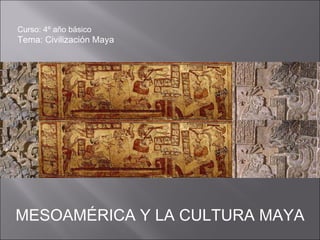Curso: 4º año básico Tema: Civilización Maya   MESOAMÉRICA Y LA CULTURA MAYA  
