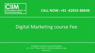 CALL NOW: +91 -62835-88646
Digital Marketing course Fee
Chandigarh Institute of Internet Marketing
S.C.F 24, 2Nd Floor, PHASE 7, SECTOR 61,MOHALI, India,
www.ciim.in
 