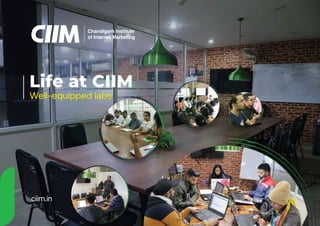 Chandigarh Institute
of Internet Marketing
Well-equipped labs
Life at CIIM
ciim.in
 