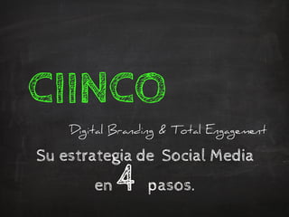 CIINCO
    Digital Branding & Total Engagement

Su estrategia de Social Media
        en   4 pasos.
 