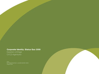 Corporate Identity: Status Quo 2009
Experten-Umfrage
CI/CD-Agenturen


Hrsg.
Prof. Robert Paulmann, corporate identity institut
August 2009


1
 