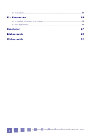 O. Évaluations................................................................................................23
II - Ressources 25
A. Le module en version imprimable..................................................................25
B. Pour approfondir.........................................................................................25
Conclusion 27
Bibliographie 29
Webographie 31
Lucie Soltysiak - Enseignante en éducation socioculturelle - Avize Viti Campus
4
 
