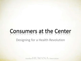 Consumers at the Center Designing for a Health Revolution 