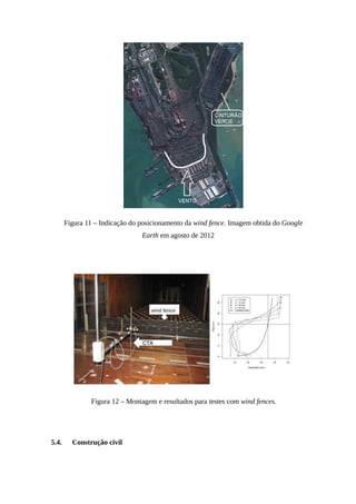 Figura 11 – Indicação do posicionamento da wind fence. Imagem obtida do Google
Earth em agosto de 2012
Figura 12 – Montagem e resultados para testes com wind fences.
5.4. Construção civil
 