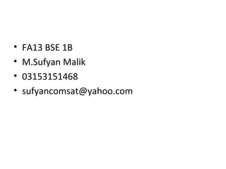• FA13 BSE 1B
• M.Sufyan Malik
• 03153151468
• sufyancomsat@yahoo.com
 