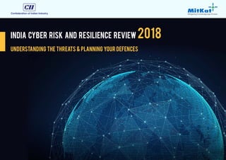 India Cyber Risk and Resilience Review 2018
UNDERSTANDING the THREATS & PLANNING YOUR DEFENCES
 