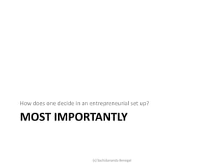 MOST IMPORTANTLY
How does one decide in an entrepreneurial set up?
(s) Sachidananda Benegal
 