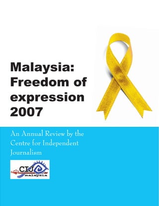 Malaysia:
Freedom of
expression
2007
An Annual Review by the
Centre for Independent
Journalism




                     
 
