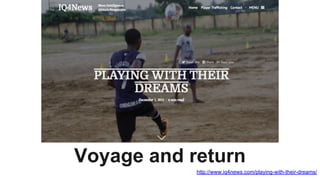 Voyage and return
http://www.iq4news.com/playing-with-their-dreams/
 