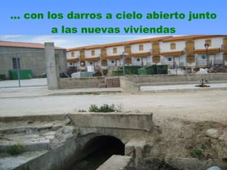 …  con los darros a cielo abierto junto   a las nuevas viviendas 